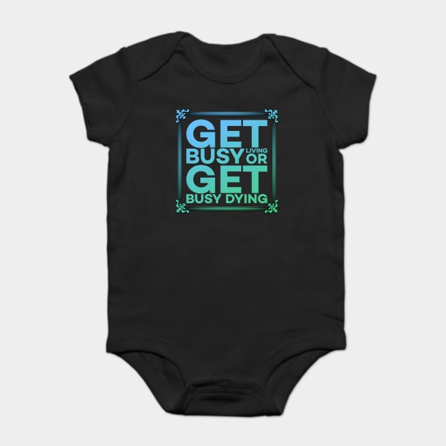 Get Busy Living or Get Busy Dying Motivation Meme Baby Bodysuit by DrollDrifter